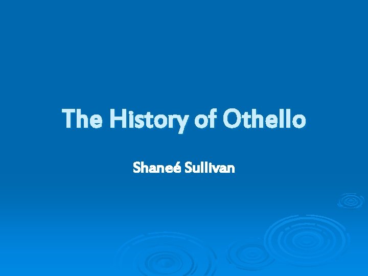 The History of Othello Shaneé Sullivan 