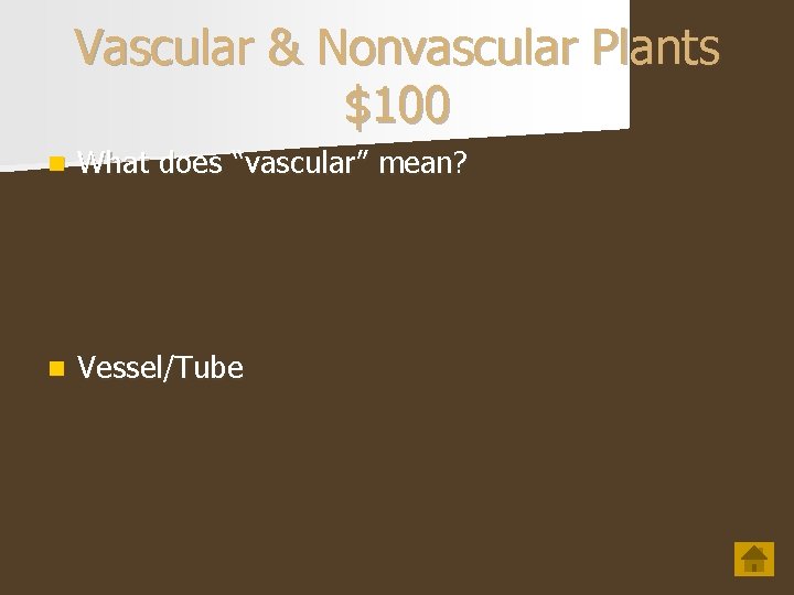 Vascular & Nonvascular Plants $100 n What does “vascular” mean? n Vessel/Tube 
