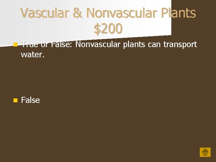 Vascular & Nonvascular Plants $200 n True or False: Nonvascular plants can transport water.