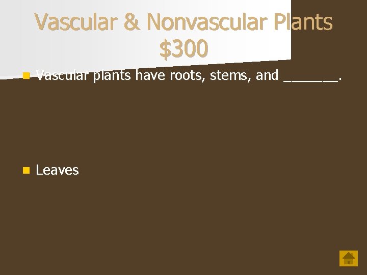 Vascular & Nonvascular Plants $300 n Vascular plants have roots, stems, and _______. n