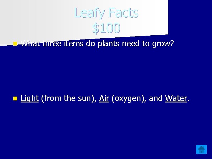 Leafy Facts $100 n What three items do plants need to grow? n Light