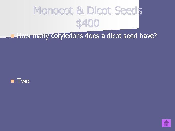 Monocot & Dicot Seeds $400 n How many cotyledons does a dicot seed have?