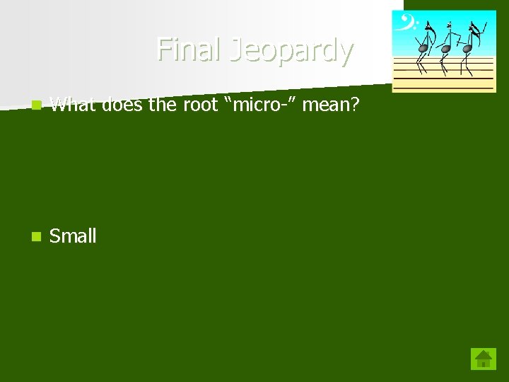 Final Jeopardy n What does the root “micro-” mean? n Small 