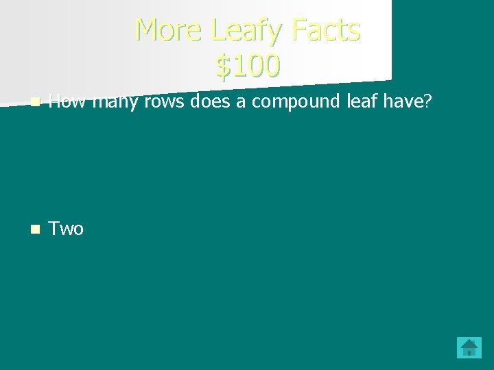 More Leafy Facts $100 n How many rows does a compound leaf have? n