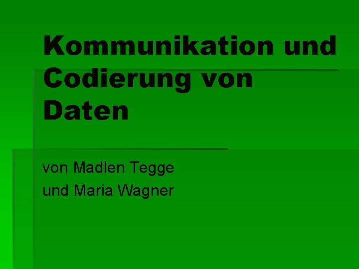 Kommunikation und Codierung von Daten von Madlen Tegge und Maria Wagner 