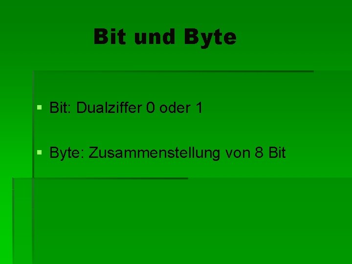 Bit und Byte § Bit: Dualziffer 0 oder 1 § Byte: Zusammenstellung von 8