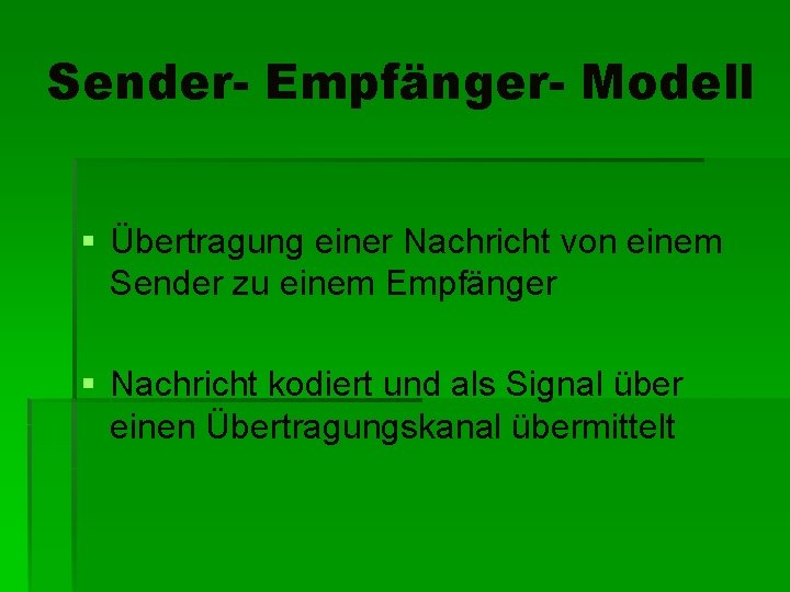 Sender- Empfänger- Modell § Übertragung einer Nachricht von einem Sender zu einem Empfänger §