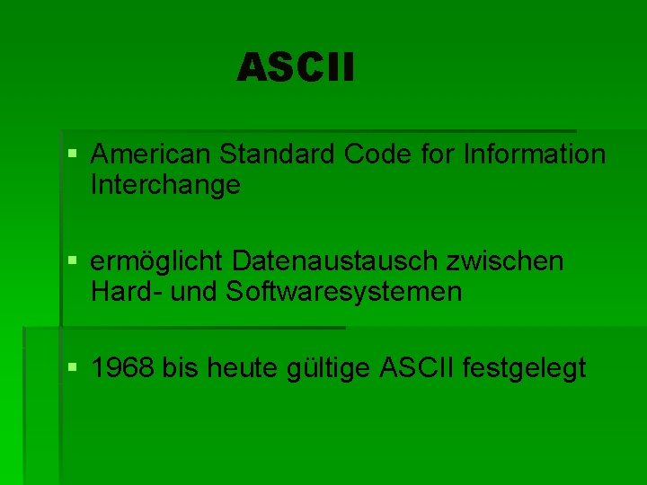ASCII § American Standard Code for Information Interchange § ermöglicht Datenaustausch zwischen Hard- und