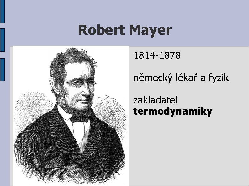Robert Mayer 1814 -1878 německý lékař a fyzik zakladatel termodynamiky 