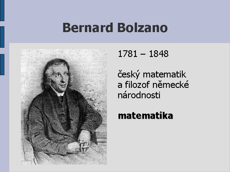Bernard Bolzano 1781 – 1848 český matematik a filozof německé národnosti matematika 
