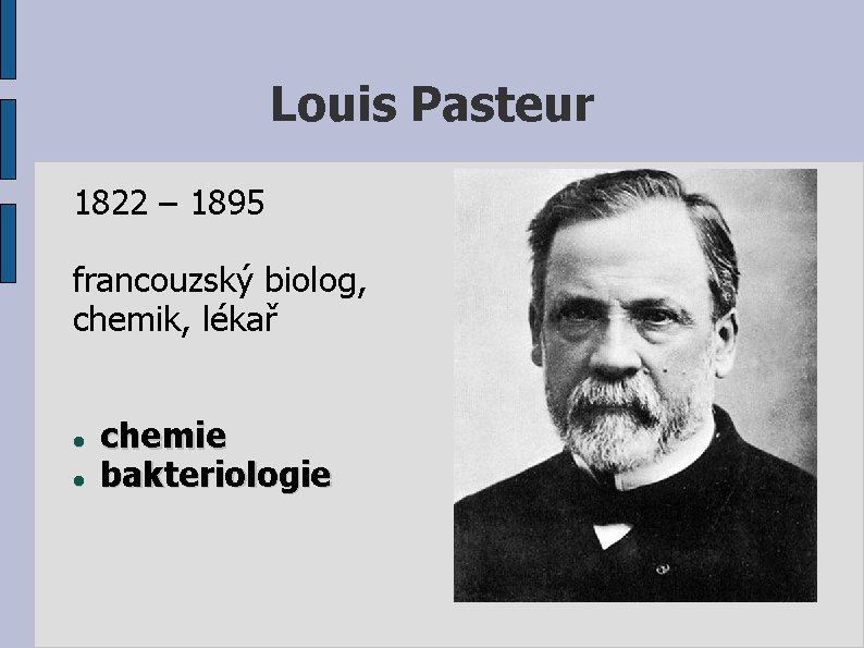 Louis Pasteur 1822 – 1895 francouzský biolog, chemik, lékař chemie bakteriologie 