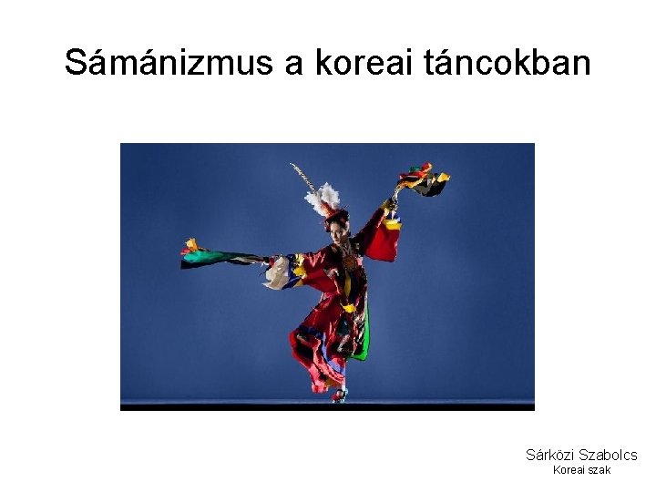 Sámánizmus a koreai táncokban Sárközi Szabolcs Koreai szak 