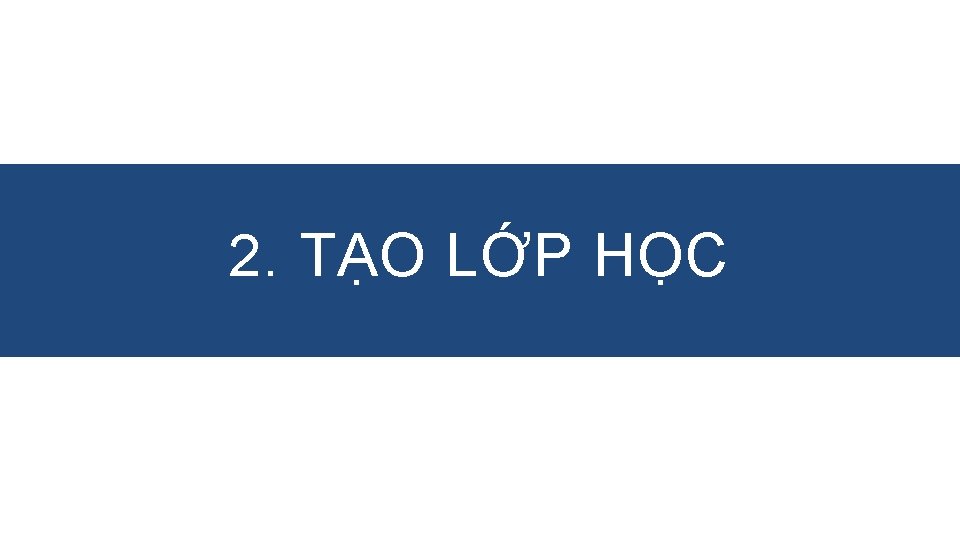 2. TẠO LỚP HỌC 