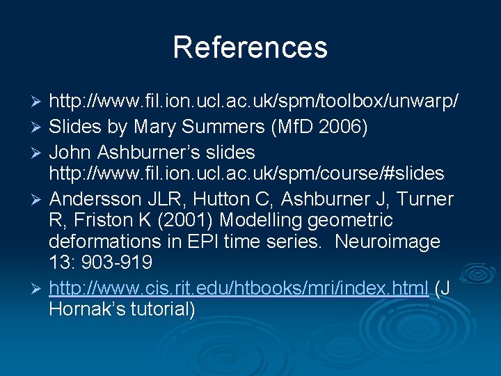 References http: //www. fil. ion. ucl. ac. uk/spm/toolbox/unwarp/ Ø Slides by Mary Summers (Mf.