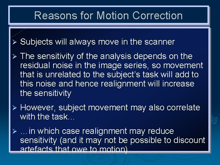 Reasons for Motion Correction Ø Subjects will always move in the scanner Ø The