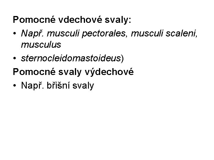 Pomocné vdechové svaly: • Např. musculi pectorales, musculi scaleni, musculus • sternocleidomastoideus) Pomocné svaly
