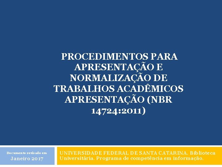 PROCEDIMENTOS PARA APRESENTAÇÃO E NORMALIZAÇÃO DE TRABALHOS ACADÊMICOS APRESENTAÇÃO (NBR 14724: 2011) Documento revisado
