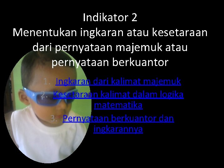 Indikator 2 Menentukan ingkaran atau kesetaraan dari pernyataan majemuk atau pernyataan berkuantor 1. Ingkaran