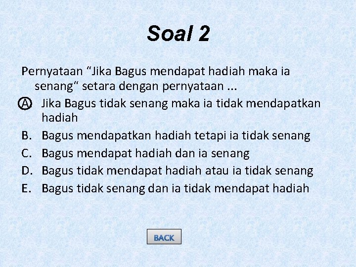 Soal 2 Pernyataan “Jika Bagus mendapat hadiah maka ia senang“ setara dengan pernyataan. .