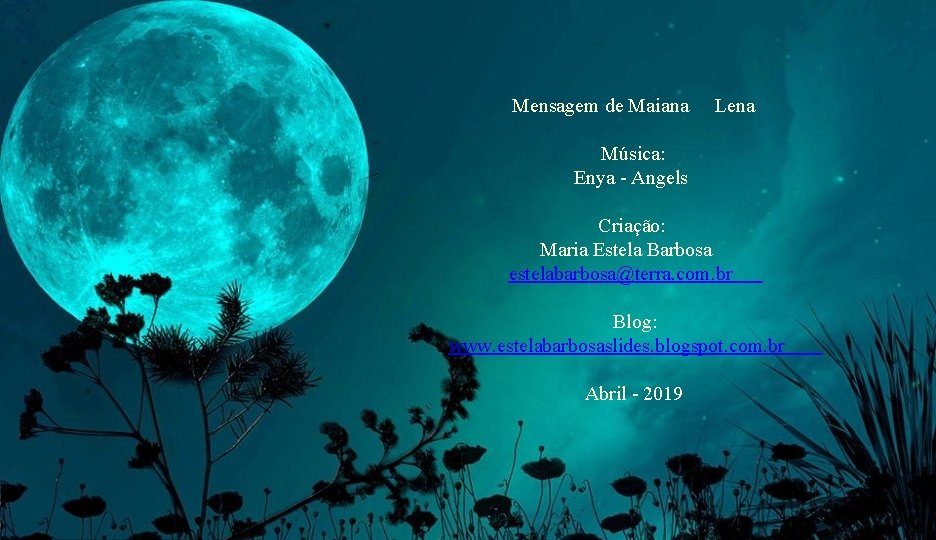 Mensagem de Maiana Lena Música: Enya - Angels Criação: Maria Estela Barbosa estelabarbosa@terra. com.