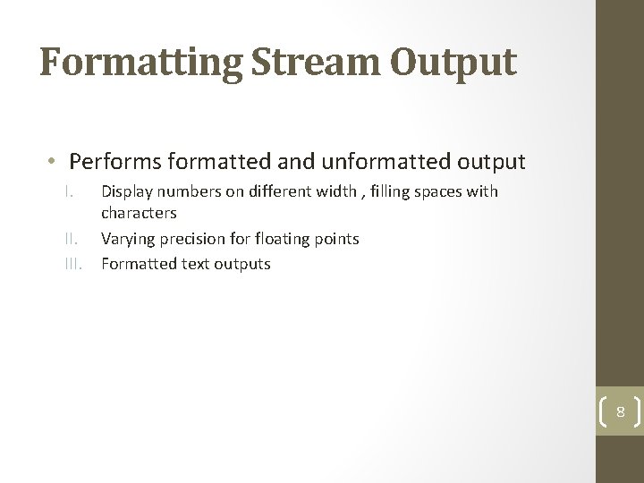Formatting Stream Output • Performs formatted and unformatted output I. Display numbers on different