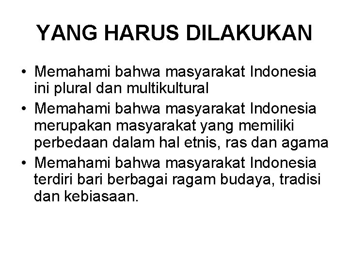 YANG HARUS DILAKUKAN • Memahami bahwa masyarakat Indonesia ini plural dan multikultural • Memahami