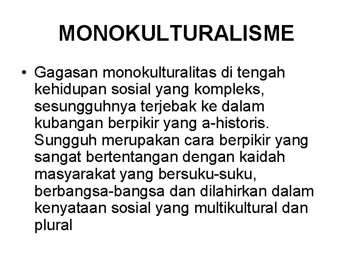 MONOKULTURALISME • Gagasan monokulturalitas di tengah kehidupan sosial yang kompleks, sesungguhnya terjebak ke dalam