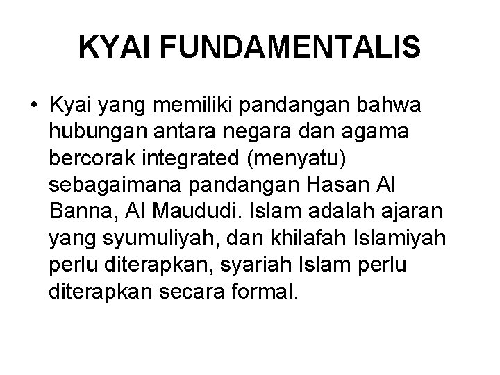 KYAI FUNDAMENTALIS • Kyai yang memiliki pandangan bahwa hubungan antara negara dan agama bercorak