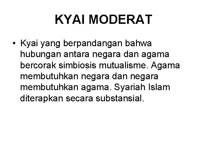 KYAI MODERAT • Kyai yang berpandangan bahwa hubungan antara negara dan agama bercorak simbiosis