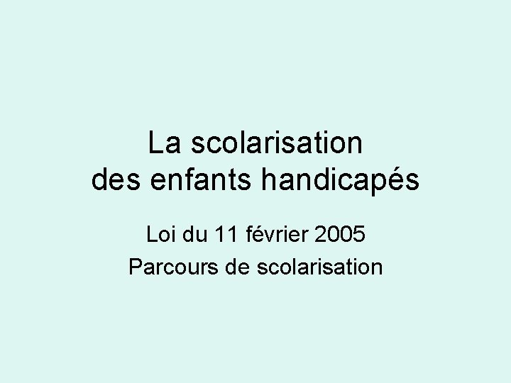 La scolarisation des enfants handicapés Loi du 11 février 2005 Parcours de scolarisation 