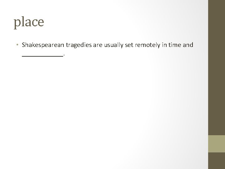 place • Shakespearean tragedies are usually set remotely in time and ______. 