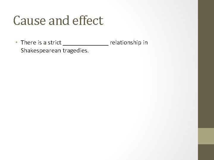 Cause and effect • There is a strict _______ relationship in Shakespearean tragedies. 