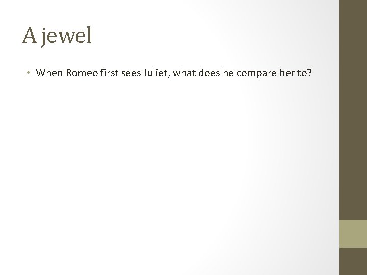 A jewel • When Romeo first sees Juliet, what does he compare her to?