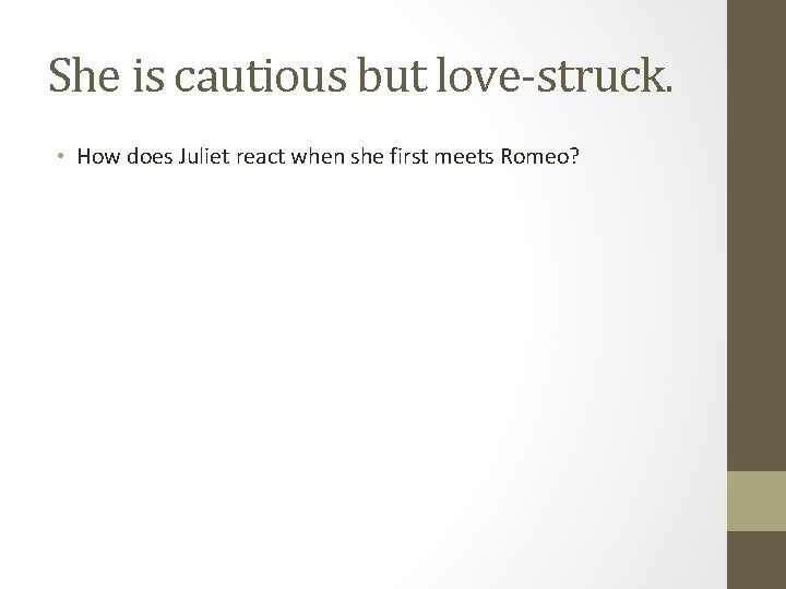 She is cautious but love-struck. • How does Juliet react when she first meets