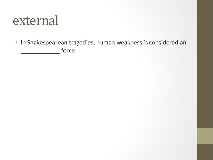 external • In Shakespearean tragedies, human weakness is considered an ______ force external • In Shakespearean tragedies, human weakness is considered an ______ force