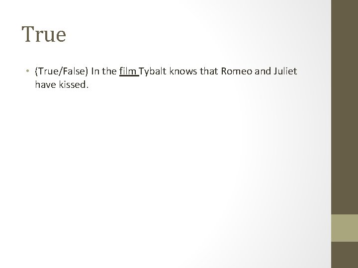 True • (True/False) In the film Tybalt knows that Romeo and Juliet have kissed.