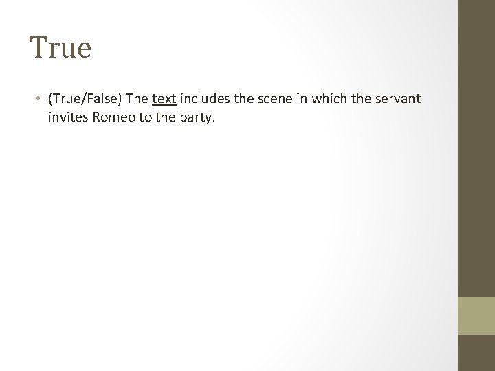 True • (True/False) The text includes the scene in which the servant invites Romeo