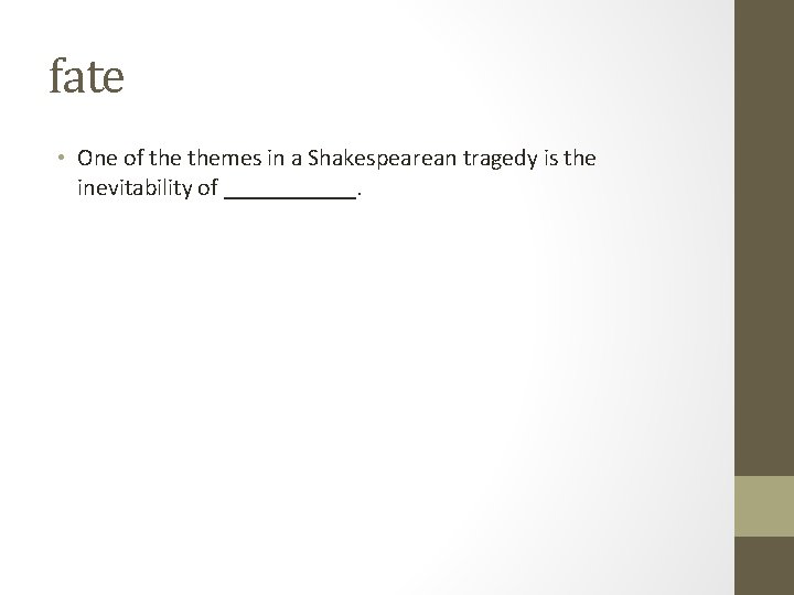 fate • One of themes in a Shakespearean tragedy is the inevitability of ______.