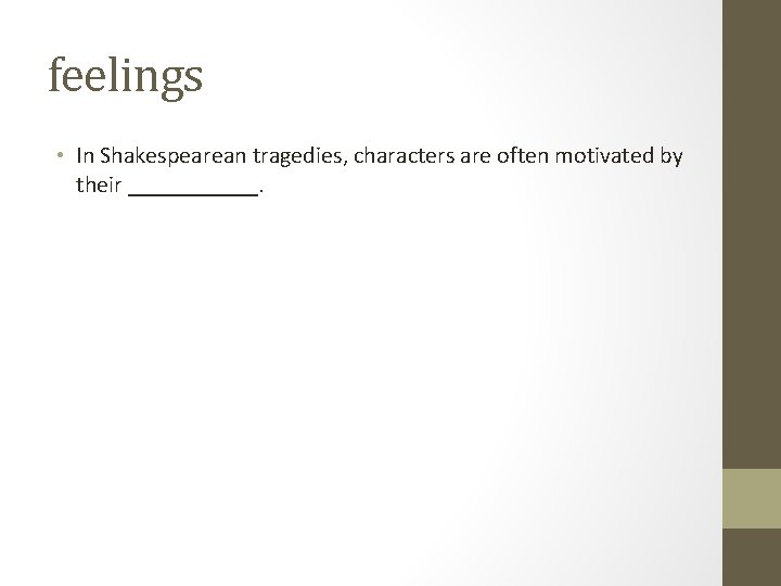 feelings • In Shakespearean tragedies, characters are often motivated by their ______. 