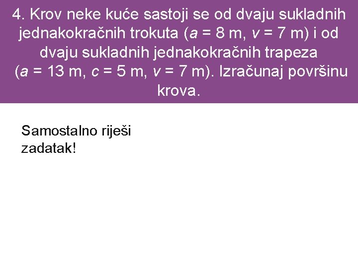 4. Krov neke kuće sastoji se od dvaju sukladnih jednakokračnih trokuta (a = 8