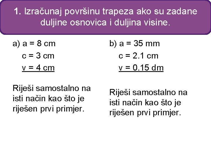 1. Izračunaj površinu trapeza ako su zadane duljine osnovica i duljina visine. a) a
