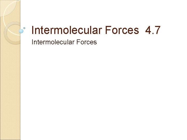 Intermolecular Forces 4. 7 Intermolecular Forces 