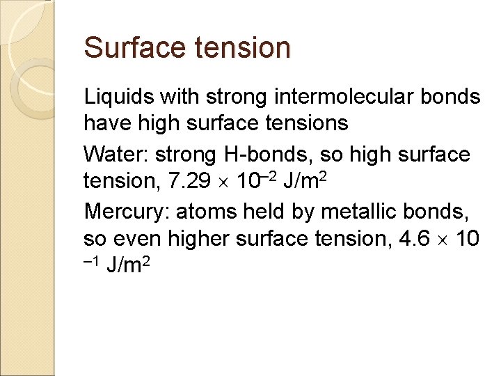 Surface tension Liquids with strong intermolecular bonds have high surface tensions Water: strong H-bonds,
