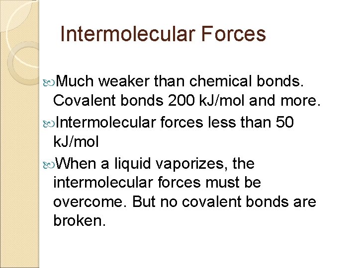 Intermolecular Forces Much weaker than chemical bonds. Covalent bonds 200 k. J/mol and more.