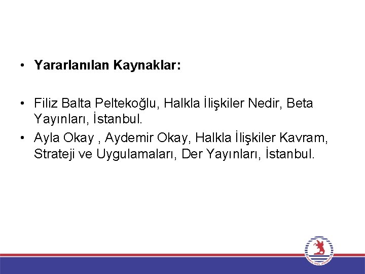  • Yararlanılan Kaynaklar: • Filiz Balta Peltekoğlu, Halkla İlişkiler Nedir, Beta Yayınları, İstanbul.