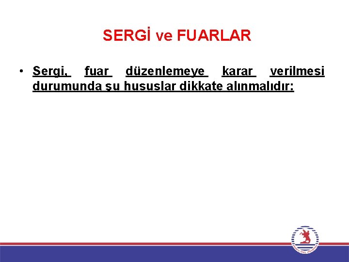 SERGİ ve FUARLAR • Sergi, fuar düzenlemeye karar verilmesi durumunda şu hususlar dikkate alınmalıdır: