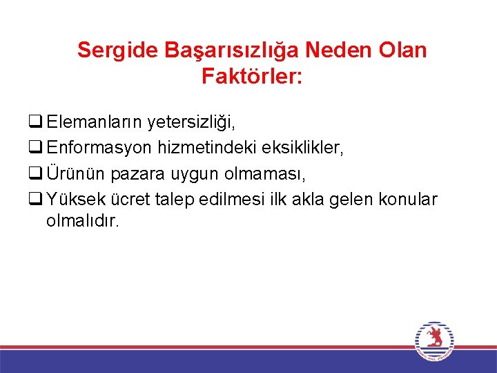 Sergide Başarısızlığa Neden Olan Faktörler: q Elemanların yetersizliği, q Enformasyon hizmetindeki eksiklikler, q Ürünün