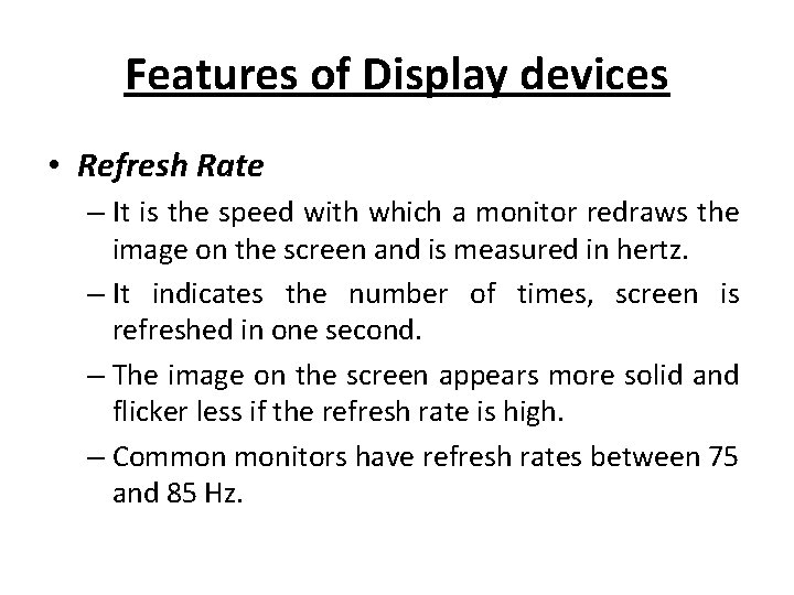 Features of Display devices • Refresh Rate – It is the speed with which