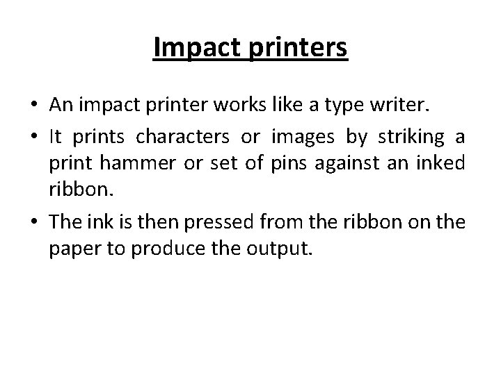 Impact printers • An impact printer works like a type writer. • It prints