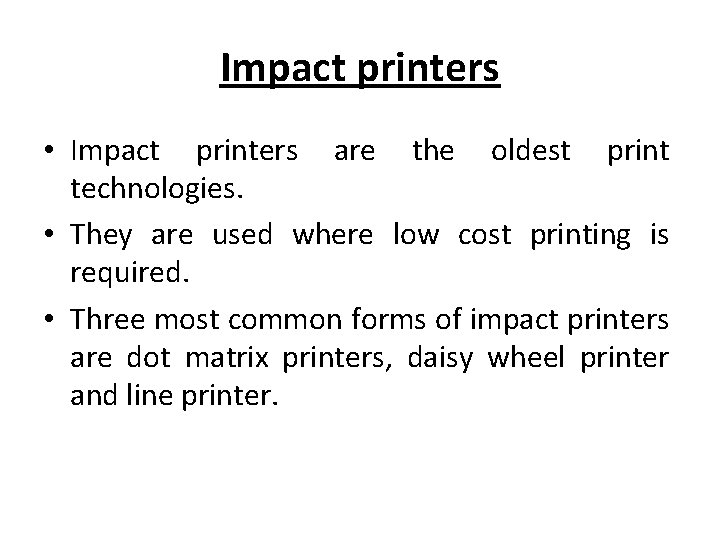 Impact printers • Impact printers are the oldest print technologies. • They are used